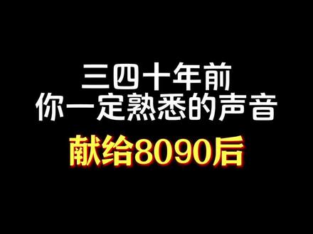 小时候身边这些熟悉的声音,再次听到你有什么感受? #8090后 #熟悉的声音 #童年回忆 #乡愁记忆