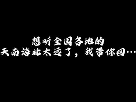 想听全国各地的“天南海北太远了,我带你回…”@抖音小助手 @DOU+小助手 @DOU+上热门 #天南海北太远了#全国各地#配音#异地朋友