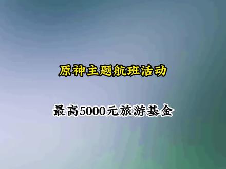 原神主题航班活动,最高可拿5000元旅游基金#六入尽明诸相皆无 #原神