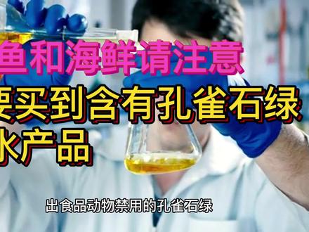 卖鱼和海鲜请注意 不要买到含有孔雀石绿的水产品 什么是孔雀石绿 以及对人体的危害