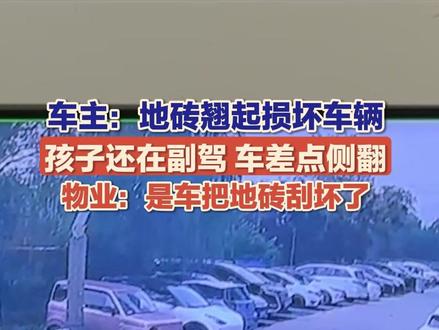 (一)11月5日(报道)菏泽市鲁西南新区,马女士反映开车经过天阔逸城小区南门收费停车场,地砖翘起导致车辆受损。物业表示,是车把地砖刮坏了。