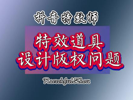 抖音特效师:特效道具设计版权问题 #抖音 #特效 #抖音特效师