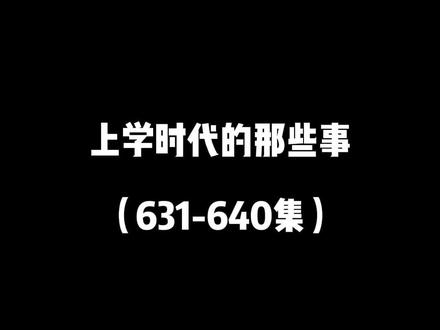 上学时代的那些事(第一季631-640集)
@大小姐夫