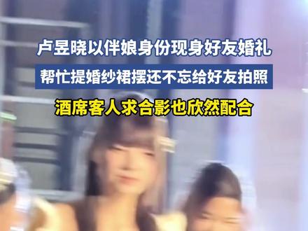 卢昱晓以伴娘身份现身好友婚礼