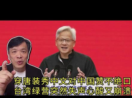 黄仁勋穿唐装秀中文对中国赞不绝口,台湾绿营为何心酸又崩溃