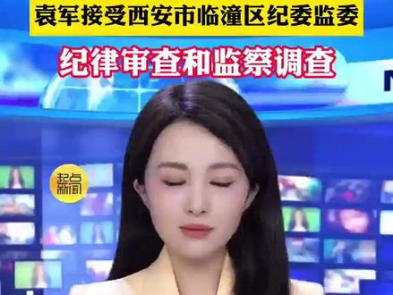 袁军接受西安市临潼区纪委监委 纪律审查和监察调查