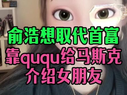 俞浩当首富,靠ququ给马斯克介绍女朋友#追觅#俞浩