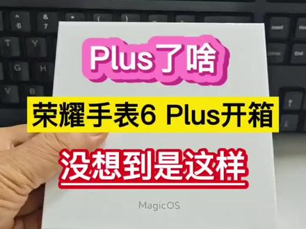 Plus了啥?荣耀手表6 Plus开箱,没想到是这样…… #荣耀手表6Plus #荣耀手表 #一块Carry全场 #运动搭子 #荣耀618冠军时刻