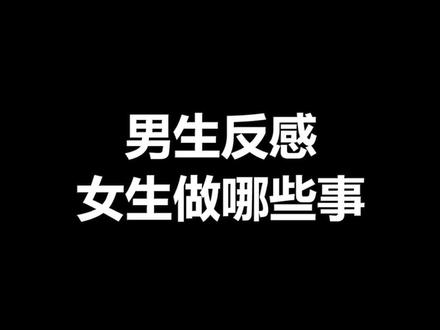 男生反感女生做哪些事#情感@抖音小助手
