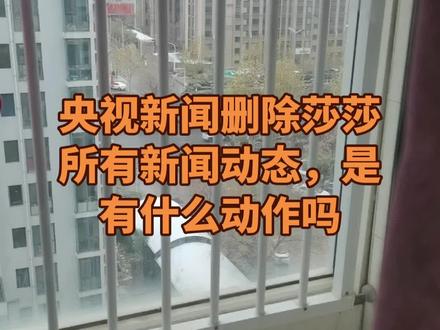 央视新闻删除莎莎所有新闻动态,是有什么动作吗