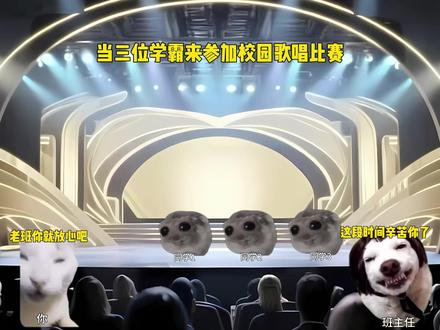 当三位学霸来参加校园歌唱比赛#猫meme#音乐分享#戴上耳机#猫meme小剧场#精卫