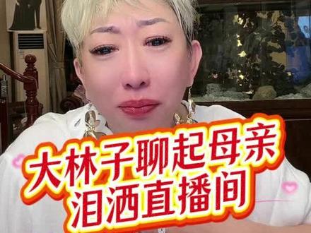 大林子聊起母亲,泪洒直播间!#大林子 #大林子夫妇 #大林子的情感生活 #大林子的日常
