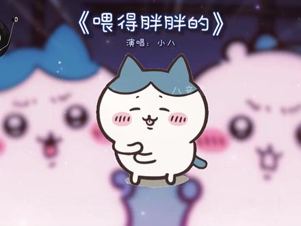 我还想把你喂到胖胖的😊我对你的爱永远都是一样的😍#李哈哈 #翻唱 #小八 #chiikawa #我的老婆就是最棒的