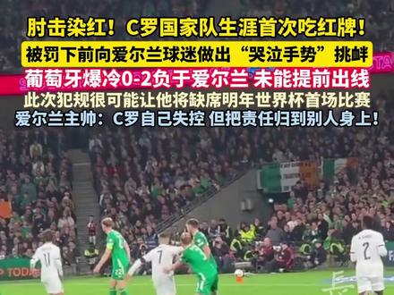 肘击染红!#C罗 国家队生涯首次吃红牌!被罚下前向爱尔兰球迷做出“哭泣手势”挑衅葡萄牙爆冷0-2负于爱尔兰 未能提前出线,此次犯规很可能让他将缺席明年世界杯首场比赛,爱尔兰主帅:C罗自己失控 但把责任归到别人身上!#足球的魅力
