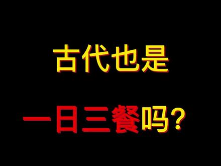 古代也是一日三餐吗?你们要不要改四顿?#历史 #古代 #科普 #知识分享 #饮食 #读书 #三餐 #文化
