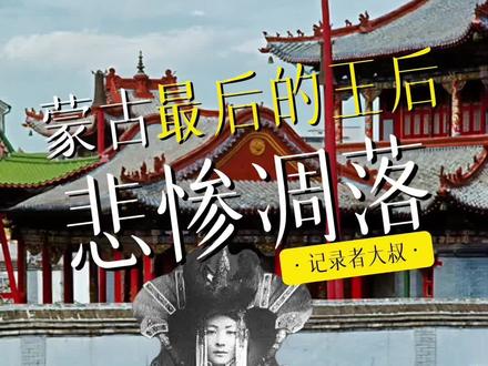 蒙古最后的王后,悲惨凋落。#历史 #人物 #人文