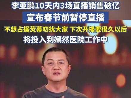 李亚鹏10天内3场直播销售破亿,宣布春节前暂停直播:不想占据荧幕叨扰大家,下次开播可能要到很久以后,将投入到嫣然医院工作中