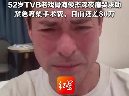 妻子急性肝硬化命悬一线 52岁TVB老戏骨海俊杰深夜痛哭求助 紧急筹集手术费,目前还差80万 医生说“就这两天”