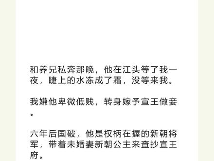 书名《复古沈桥》 未侵权,原文已完结#沈乔沈婵姜留真六公主 #沈乔沈婵姜留真六公主后续 #沈乔沈婵姜留真六公主结局 #沈乔沈婵姜留真六公主完结 沈乔沈婵姜留真六公主小说#和养兄私奔那晚他在江头等了我一夜睫上的水冻成了霜没等来我 和养兄私奔那晚,他在江头等了我一夜,睫上的水冻成了霜,没等来我。
我嫌他卑微低贱,转身嫁予宣王做妾。
六年后国破,他是权柄在握的新朝将军,带着未婚妻新朝公主来查抄宣王府。
我是险些被当堂侮辱的阶下囚。
我以为他恨极了我。
后来他野兽一般啃咬我的嘴唇:「怎么,现在连句哥哥都不肯叫了?」