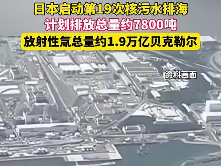 #日本 启动第19次#核污水 排海,计划排放总量约7800吨,放射性氚总量约1.9万亿贝克勒尔。
