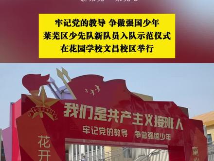 牢记党的教导 争做强国少年——莱芜区少先队新队员入队示范仪式在花园学校文昌校区举行