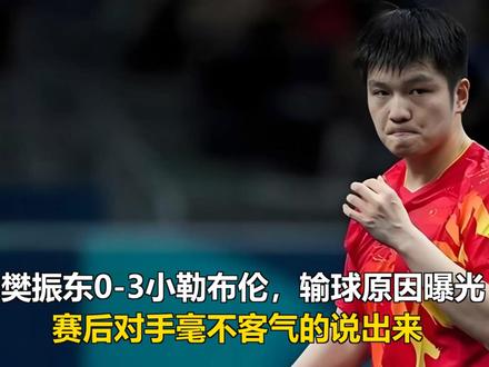 樊振东0-3小勒布伦,输球原因曝光,赛后对手毫不客气的说出来 樊振东0-3小勒布伦,输球原因曝光,赛后对手毫不客气的说出来
