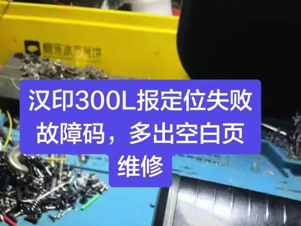 维修案例分享汉印300L打印机打印多出空白页停不下来,报定位失败故障码#维修实例 #打印机维修 #驿站 #取件码 #汉印打印机