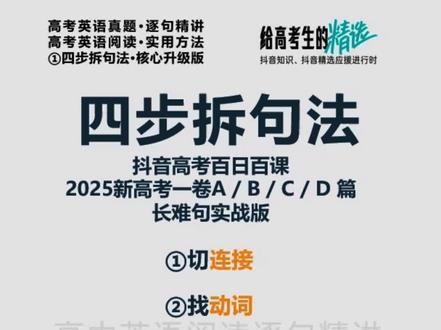 【抖音独家】高考百日百课|四步拆句法|真题ABCD长难句实战 欢迎来到抖音高考百日百课。
今天直接讲【四步拆句法】真题实战。
四步拆句法不是空讲概念,直接用 2025 新高考一卷 A / B / C / D 四篇长难句实战:
①A篇先抓对比
②B篇先分层次
③C篇先辨让步和真相
④D篇先抓研究发现主干
四步就记住:
①切连接
②找动词
③括修饰
④顺意思
一句方法句:
有连接先切,没连接先找动词。
长难句别硬啃,先找主心骨。
看完四步拆句法,建议你立刻拿一句真题自己拆一遍。
方法不是听懂就会,自己拆出来才算会。
#2026高考#抖音精选高考应援联盟#抖音高考百日百课#上抖音精选看高考百日百课
@抖音校园 @抖音精选官方账号