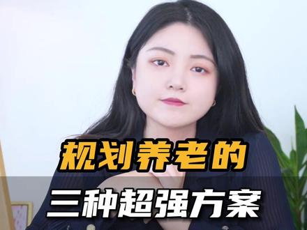 规划养老的三种超强方案! #保险 #养老 #养老金 #退休