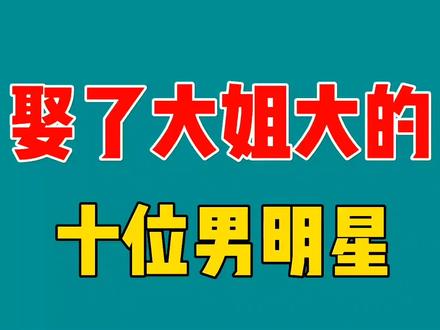 娶了大姐大的十位男明星,俗话说女大三抱金砖,你们是怎样理解的