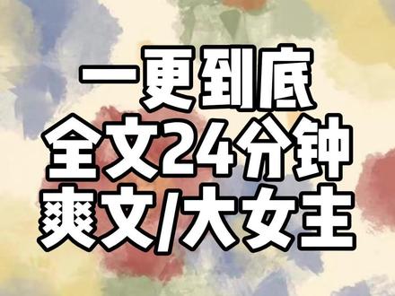 全文24分钟 #一口气看完系列 #爽文 #宝藏小说