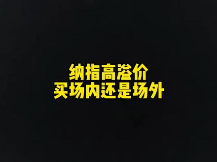 场内纳指高溢价还如何面对 纳指场内高溢价时买场内还是买场外#纳指#纳斯达克100#定投#基金