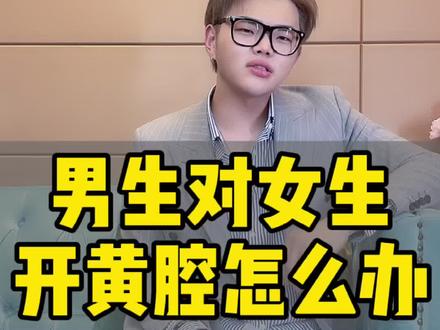 男生对女生开黄腔怎么办#情感 #女生