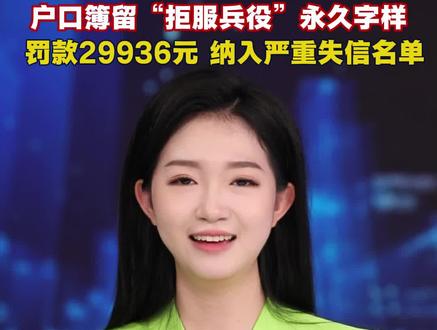 男子大学本科学历,拒服兵役。官方通报6项处罚影响人生:户口簿留“拒服兵役”永久字样,罚款29936元 纳入严重失信名单#拒服兵役 #拒服兵役后果严重 #龙视新闻主播说新闻 #子晴