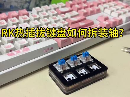 RK键盘新版拆装轴体视频 小键盘 如何拆装热插拔轴?教程来了