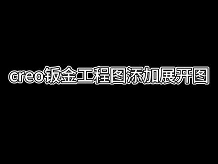 creo钣金工程图添加展开图@DOU+小助手 @DOU+上热门 @抖音小助手 #creo结构设计 #creo培训机构 #creo与proe学习 #creo学习