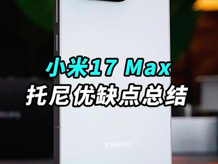 小米17 Max托尼优缺点总结!