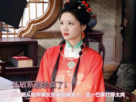 任敏新剧杀疯了!顾锦朝从被弃嫡女逆袭首辅夫人,这一巴掌打得太 #良陈美锦 #顾锦朝 #任敏 #热剧 #影视人物