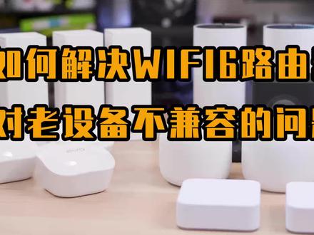 如何解决有些老设备对wifi6路由器不兼容的问题 #路由器 #wifi6