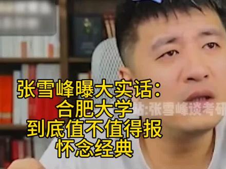 张雪峰曝大实话:合肥大学,到底值不值得报? #张雪峰#张雪峰高考志愿填报#升学规划#合肥大学#怀念经典