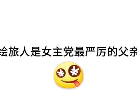 绘旅人是女主党最严厉的父亲
#时空中的绘旅人 #绘旅人包有的