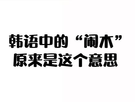 韩语中的"闹木"原来是这个意思#韩语 #学韩语 @抖音小助手