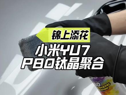 锦上添花,给小米YU7上个P80钛晶聚合,车漆更亮了#撸车日常 #小米yu7 #小米汽车 #P80钛晶聚合 #爱车养护