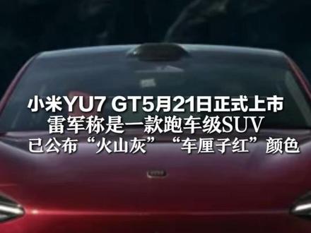 小米YU7 GT5月21日正式上市 雷军称是一款跑车级SUV 此前已公布“火山灰”“车厘子红”颜色 同场还将发布新品小米17 Max等
