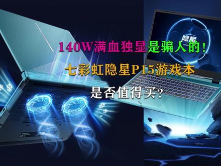 满血140W独显是骗人的!七彩虹隐星P15游戏本是否值得买? #七彩虹游戏本 #七彩虹隐星P15