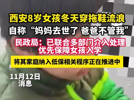 11月12日消息,西安8岁女孩冬天穿拖鞋流浪,自称:妈妈去世,爸爸不管我。民政局:已联合多部门介入处理,优先保障女孩上学。