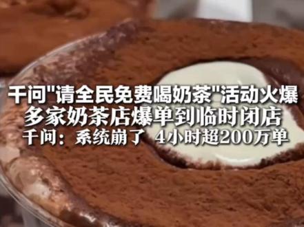 喝个奶茶前面居然有1000多杯?!千问"请全民免费喝奶茶"活动火爆 多家奶茶店爆单到临时闭店 千问:系统崩了 4小时超200万单