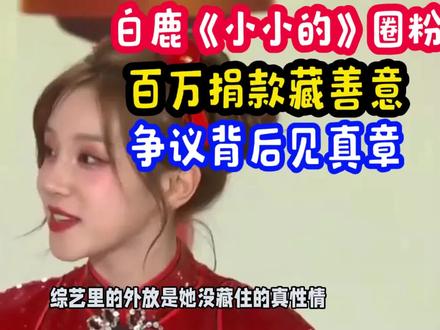 白鹿《小小的》圈粉,百万捐款藏善意,争议背后见真章 ##白鹿公益获赞 #小小的大能量 #明星人品看行动