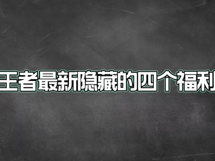 王者最新隐藏的四个福利,你都知道了吗?