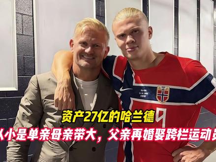 资产27亿的哈兰德,从小是单亲母亲带大,父亲再婚娶跨栏运动员